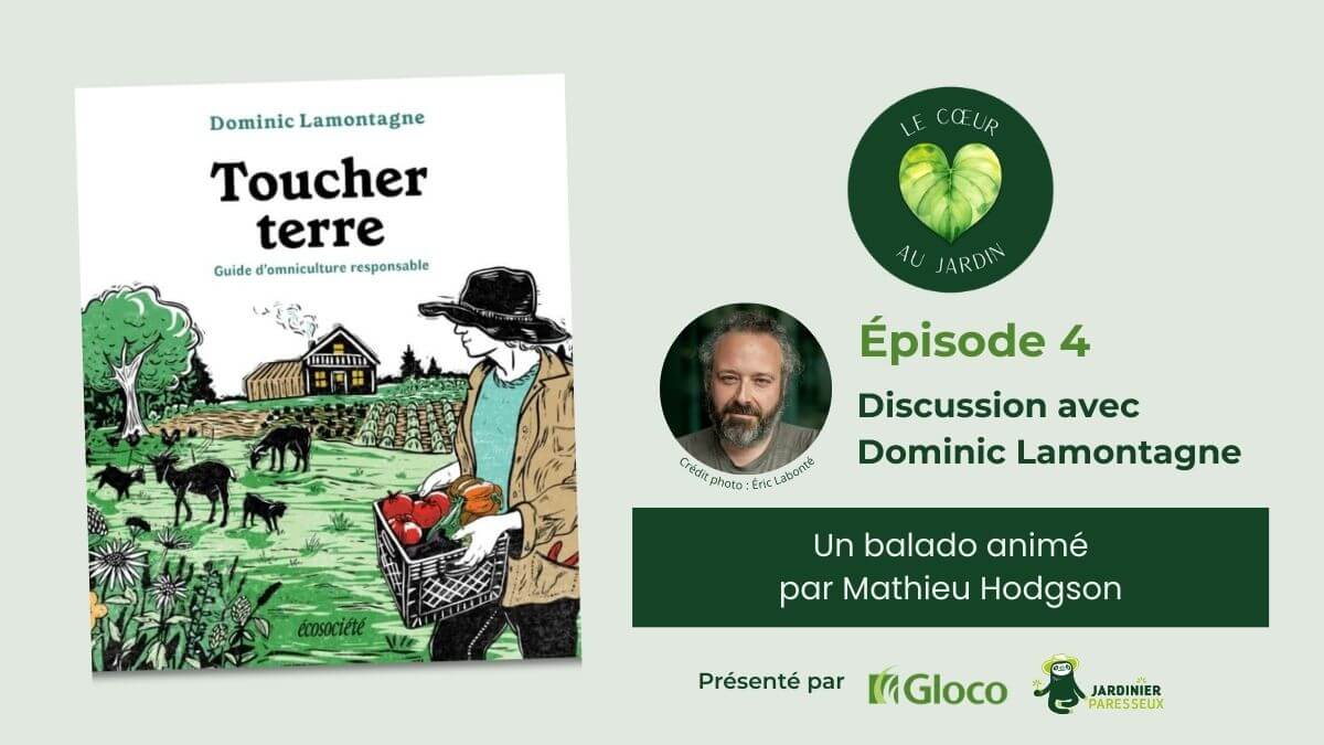 Balado Le cœur au jardin – Toucher terre : Guide d’omniculture responsable de Dominic Lamontagne